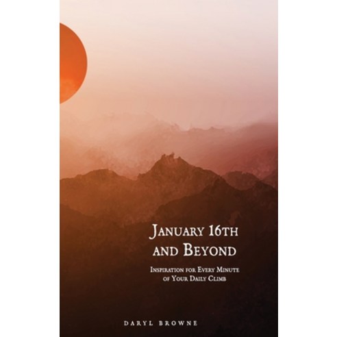 (영문도서) January 16th and Beyond: Inspiration for Every Minute of Your Daily Climb Paperback, Independently Published, English, 9798366625388