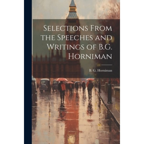 (영문도서) Selections From the Speeches and Writings of B.G. Horniman Paperback, Legare Street Press, English, 9781021814005