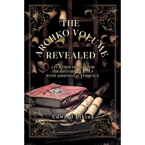 (영문도서) The Archko Volume - Revealed: A Further Search for the Historical Jesus with Additional Evidence Paperback, Xulon Press, English, 9781662882951