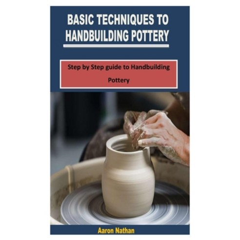(영문도서) Basic Techniques to Handbuilding Pottery: Step by Step guide to Handbuilding Pottery Paperback, Independently Published, English, 9798815133013