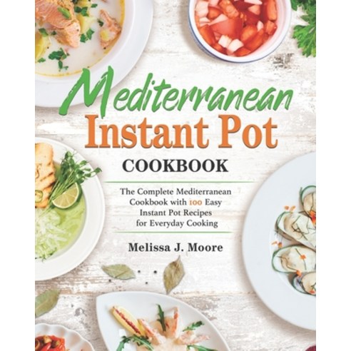 Mediterranean Instant Pot Cookbook: 100 Easy Mediterranean Instant Pot Recipes for Everyday Cooking Paperback, Independently Published, English, 9798579351265