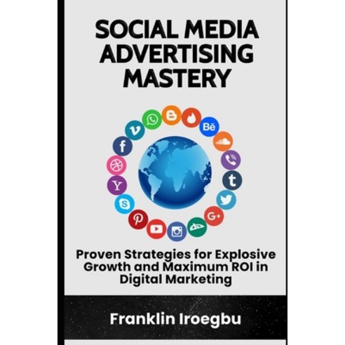 (영문도서) Social Media Advertising Mastery: Proven Strategies for Explosive Growth and Maximum ROI in D... Paperback, Independently Published, English, 9798864022467