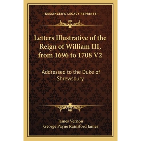 (영문도서) Letters Illustrative of the Reign of William III from 1696 to 1708 V2: Addressed to the Duke... Paperback, Kessinger Publishing, English, 9781163248218