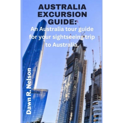(영문도서) Australia Excursion Guide: An Australia tour guide for your sightseeing trip to Australia. Paperback, Independently Published, English, 9798372442337