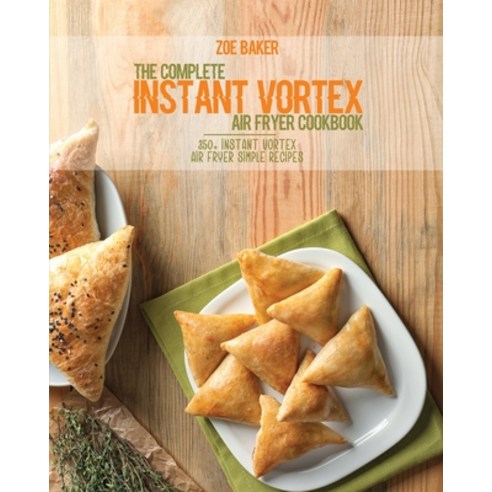 The Complete Instant Vortex Air Fryer Cookbook: 350+ Instant Vortex Air Fryer Simple Recipes Paperback, Zoe Baker, English, 9781802144574