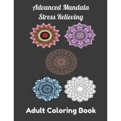 Advanced Mandala Stress Relieving Adult Coloring Book: Relaxing Mandala Patterns Flowers Coloring b... Paperback, Independently Published, English, 9798550103838