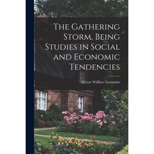 (영문도서) The Gathering Storm Being Studies in Social and Economic Tendencies [microform] Paperback, Legare Street Press, English, 9781014748720