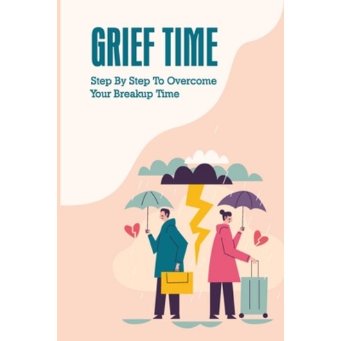 (영문도서) Grief Time: Step By Step To Overcome Your Breakup Time: Using Positive Thinking To Overcome T... Paperback, Independently Published, English, 9798507250417