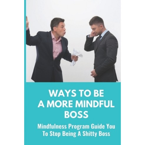 (영문도서) Ways To Be A More Mindful Boss: Mindfulness Program Guide You To Stop Being A Shitty Boss: Mi... Paperback, Independently Published, English, 9798548283108
