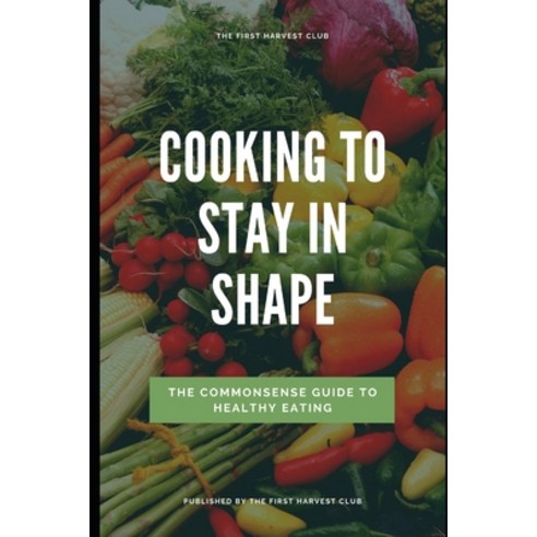 Cooking To Stay in Shape: Healthy Eating Made Easy Paperback, Independently Published, English, 9798591020231