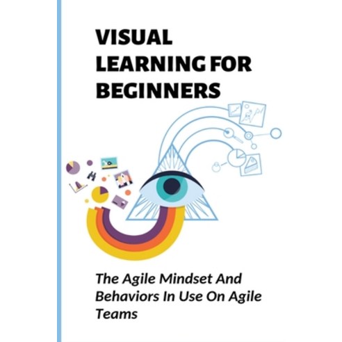 (영문도서) Visual Learning For Beginners: The Agile Mindset And Behaviors In Use On Agile Teams: An Illu... Paperback, Independently Published, English, 9798537681458
