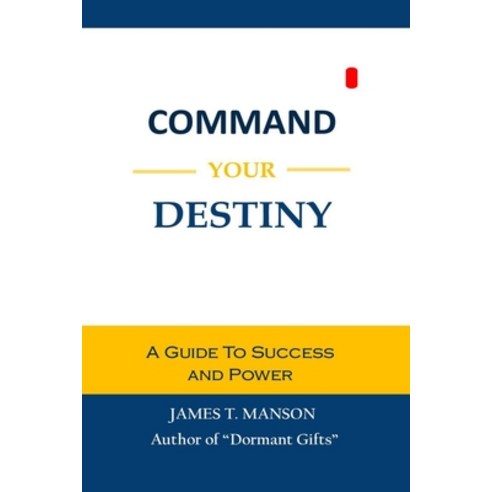 (영문도서) Command Your Destiny: A Guide to Success and Power Paperback, Independently Published, English, 9798883686817