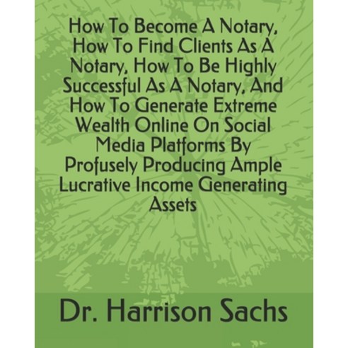 How To Become A Notary How To Find Clients As A Notary How To Be Highly Successful As A Notary An... Paperback, Independently Published, English, 9798712116997