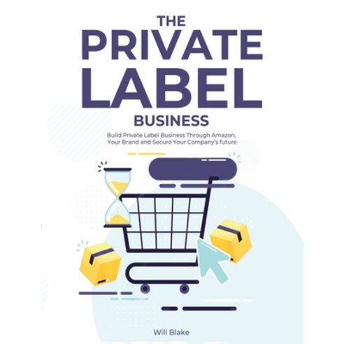 (영문도서) The Private Label Business: Build Private Label Business Through Amazon Your Brand and Secur... Hardcover, Business, English, 9781802957112