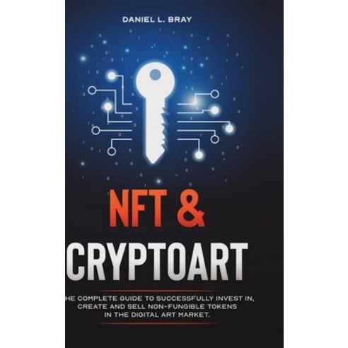(영문도서) NFT & Cryptoart: The Complete Guide to Successfully Invest in Create and Sell Non-Fungible T... Hardcover, Lulu.com, English, 9781008949386