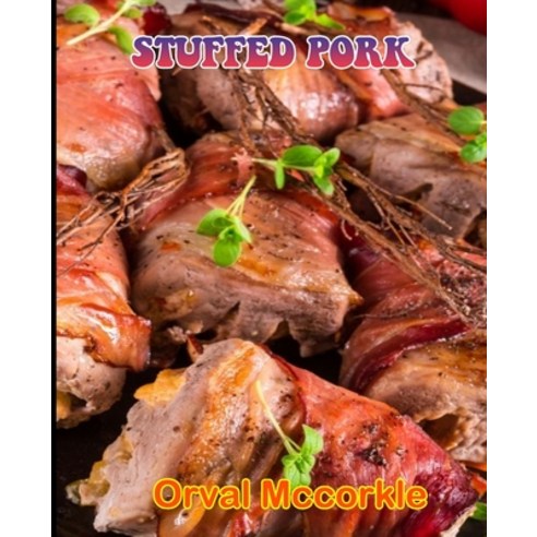 (영문도서) Stuffed Pork: 150 recipe Delicious and Easy The Ultimate Practical Guide Easy bakes Recipes F... Paperback, Independently Published, English, 9798512416389