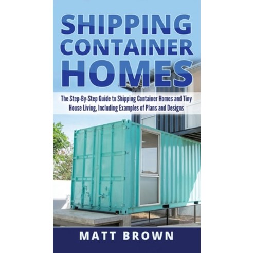 (영문도서) Shipping Container Homes: The Step-By-Step Guide to Shipping Container Homes and Tiny house l... Hardcover, Ationa Publications, English, 9781952191442