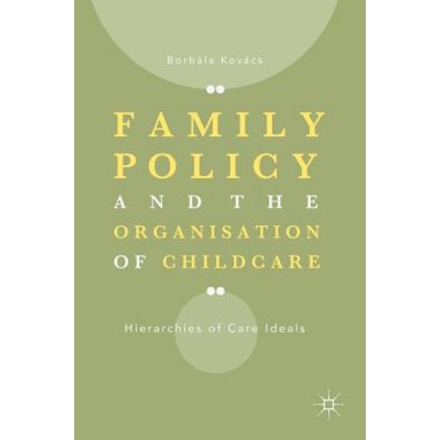 (영문도서) Family Policy and the Organisation of Childcare: Hierarchies of Care Ideals Hardcover, Palgrave MacMillan, English, 9783319786605
