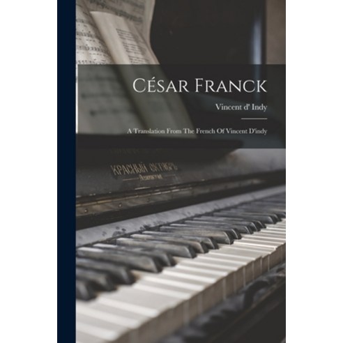 (영문도서) César Franck: A Translation From The French Of Vincent D''indy Paperback, Legare Street Press, English, 9781016187916
