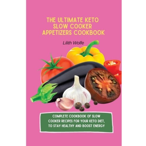 (영문도서) The Ultimate Keto Slow Cooker Appetizers Cookbook: Complete Cookbook of Slow Cooker Recipes f... Paperback, Lilith Wolfe, English, 9781802779837