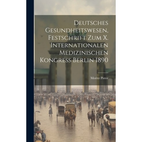 (영문도서) Deutsches Gesundheitswesen Festschrift zum X. Internationalen Medizinischen Kongress Berlin ... Hardcover, Legare Street Press, English, 9781019803998