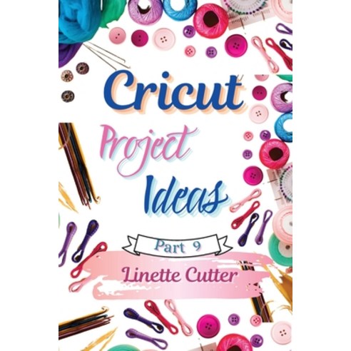 (영문도서) Cricut Project ideas: The Complete Guide with New Creations Paperback, Cutting Publishing, English, 9781803003757