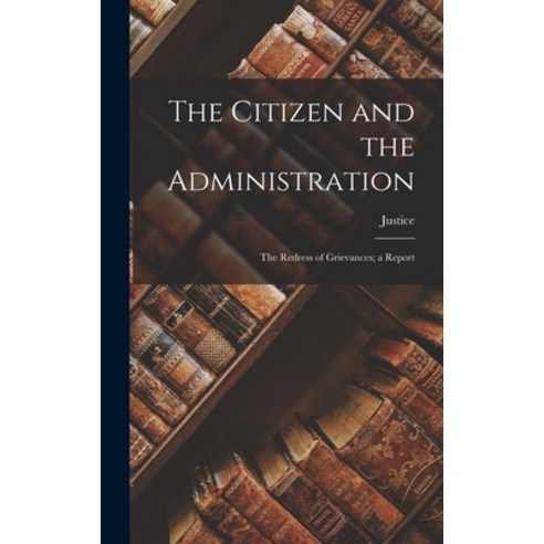 (영문도서) The Citizen and the Administration; the Redress of Grievances; a Report Hardcover, Hassell Street Press, English, 9781014325570