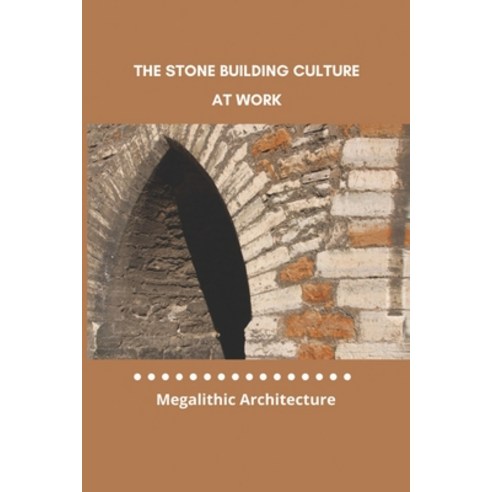 The Stone Building Culture At Work: Megalithic Architecture: Which Of The Following Is Not A Type Of... Paperback, Independently Published, English, 9798743216789
