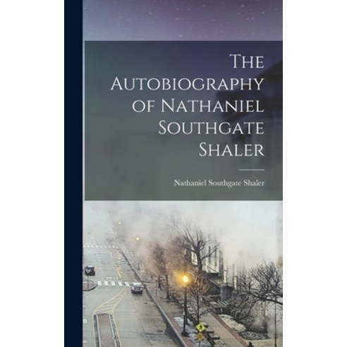 (영문도서) The Autobiography of Nathaniel Southgate Shaler Hardcover, Legare Street Press, English, 9781018316895