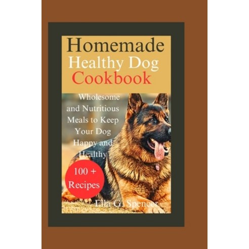 (영문도서) Homemade Healthy Dog Cookbook: Wholesome and Nutritious Meals to Keep Your Dog Happy and Healthy Paperback, Independently Published, English, 9798392420575