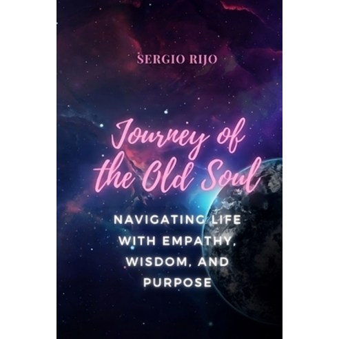 (영문도서) Journey of the Old Soul: Navigating Life with Empathy Wisdom and Purpose Paperback, Independently Published, English, 9798391863717