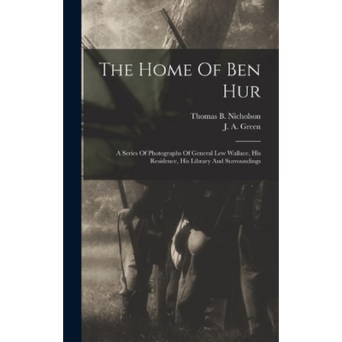 (영문도서) The Home Of Ben Hur: A Series Of Photographs Of General Lew Wallace His Residence His Libra... Hardcover, Legare Street Press, English, 9781018788579