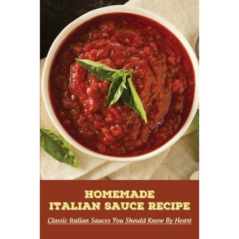 (영문도서) Homemade Italian Sauce Recipe: Classic Italian Sauces You Should Know By Heart: Italian Sauce... Paperback, Independently Published, English, 9798529191798