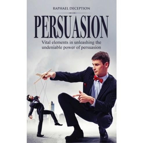 (영문도서) Persuasion: Vital elements in unleashing the undeniable power of persuasion Hardcover, Raffaele Buono, English, 9781445791951