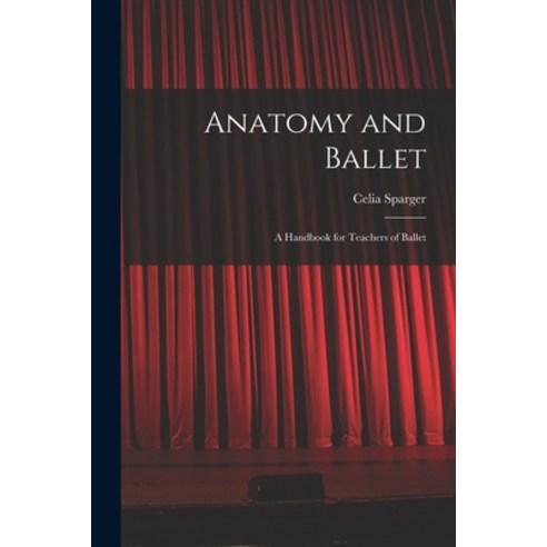 (영문도서) Anatomy and Ballet; a Handbook for Teachers of Ballet Paperback, Hassell Street Press, English, 9781014179739