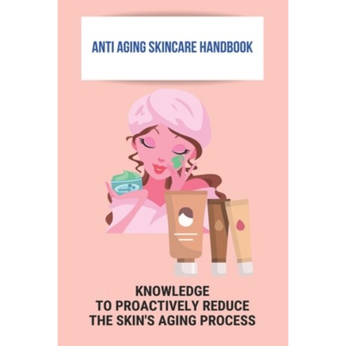 Anti Aging SkinCare Handbook: Knowledge To Proactively Reduce The Skin''S Aging Process: Men''S Anti A... Paperback, Independently Published, English, 9798740448183