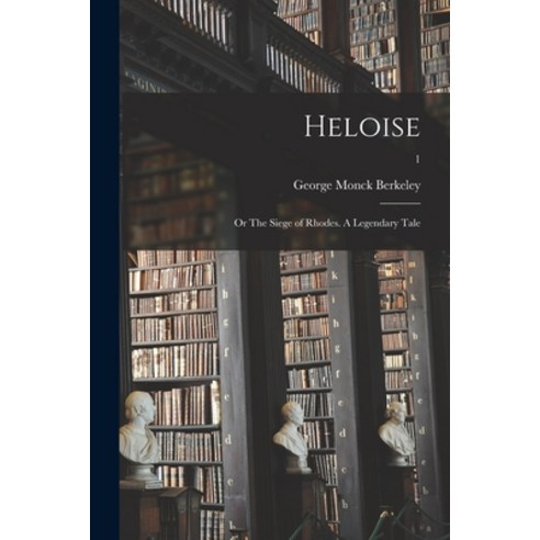(영문도서) Heloise: or The Siege of Rhodes. A Legendary Tale; 1 Paperback, Legare Street Press, English, 9781015245990