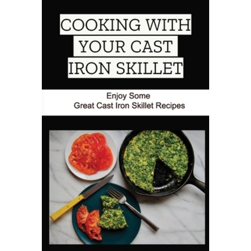 (영문도서) Cooking With Your Cast Iron Skillet: Enjoy Some Great Cast Iron Skillet Recipes Paperback, Independently Published, English, 9798423465452