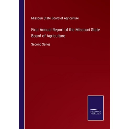 (영문도서) First Annual Report of the Missouri State Board of Agriculture: Second Series Paperback, Salzwasser-Verlag, English, 9783752552942