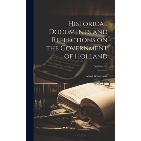(영문도서) Historical Documents and Reflections on the Government of Holland; Volume III Hardcover, Legare Street Press, English, 9781020824647