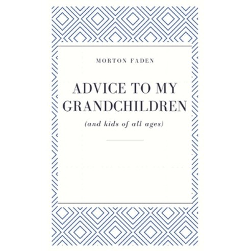 Advice To My Grandchildren (and kids of all ages) Paperback, Independently Published, English, 9798716837096