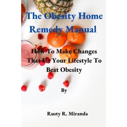 (영문도서) The Obesity Home Remedy Manual: How To Make Changes That Fit Your Lifestyle To Beat Obesity Paperback, Independently Published, English, 9798393408480