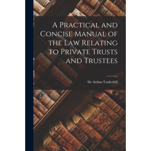 (영문도서) A Practical and Concise Manual of the Law Relating to Private Trusts and Trustees Paperback, Legare Street Press, English, 9781015639911
