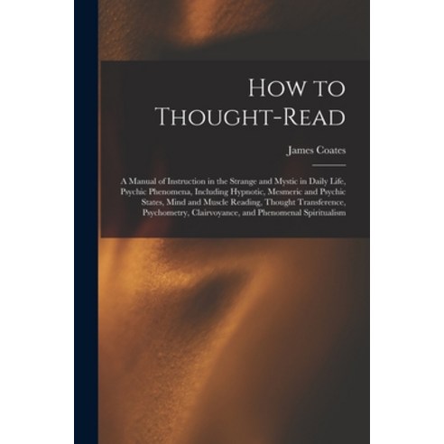 (영문도서) How to Thought-read: a Manual of Instruction in the Strange and Mystic in Daily Life Psychic... Paperback, Legare Street Press, English, 9781015100831