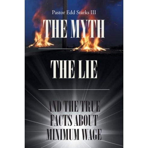 The Myth the Lie and the True Facts about Minimum Wage Paperback, Page Publishing, Inc, English, 9781646280636