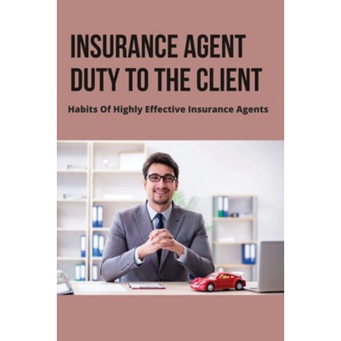 (영문도서) Insurance Agent Duty To The Client: Habits Of Highly Effective Insurance Agents: Insurance Ag... Paperback, Independently Published, English, 9798504360249