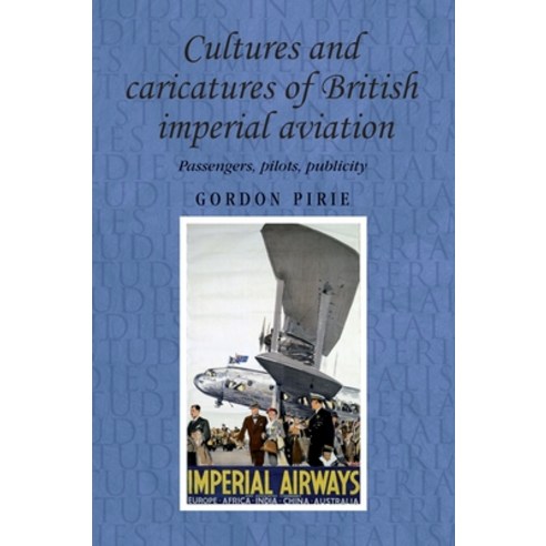 (영문도서) Cultures and Caricatures of British Imperial Aviation: Passengers Pilots Publicity Hardcover, Manchester University Press, English, 9780719086823