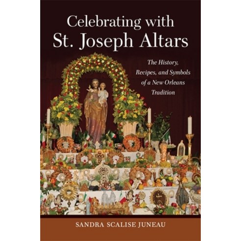 Celebrating with St. Joseph Altars: The History Recipes and Symbols of a New Orleans Tradition Hardcover, LSU Press, English, 9780807174760