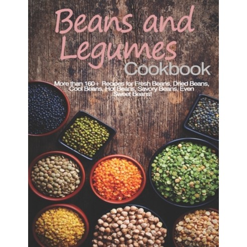 Beans and Legumes Cookbook: More than 160 Recipes for Fresh Beans Dried Beans Cool Beans Hot Bean... Paperback, Independently Published