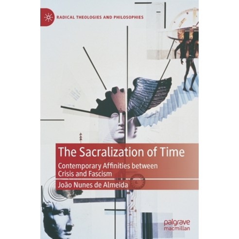 The Sacralization of Time: Contemporary Affinities Between Crisis and Fascism Hardcover, Palgrave MacMillan